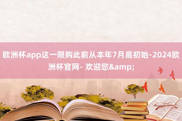 欧洲杯app这一限购此前从本年7月底初始-2024欧洲杯官网- 欢迎您&