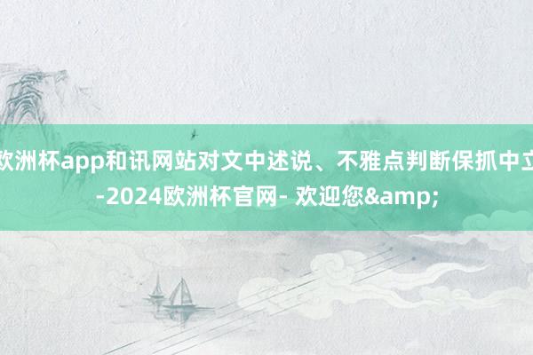 欧洲杯app和讯网站对文中述说、不雅点判断保抓中立-2024欧洲杯官网- 欢迎您&